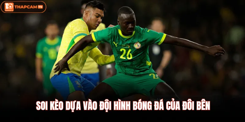 Soi kèo dựa vào đội hình bóng đá của đôi bên