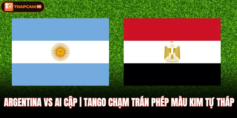 Argentina Vs Ai Cập | Tango Chạm Trán Phép Màu Kim Tự Tháp 1 Argentina Vs Ai Cập | Tango Chạm Trán Phép Màu Kim Tự Tháp